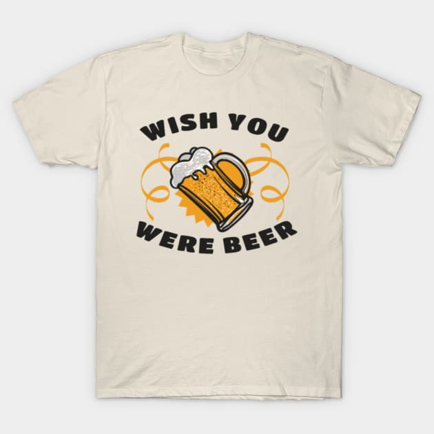 Wish you were Beer T-Shirt by Gretathee